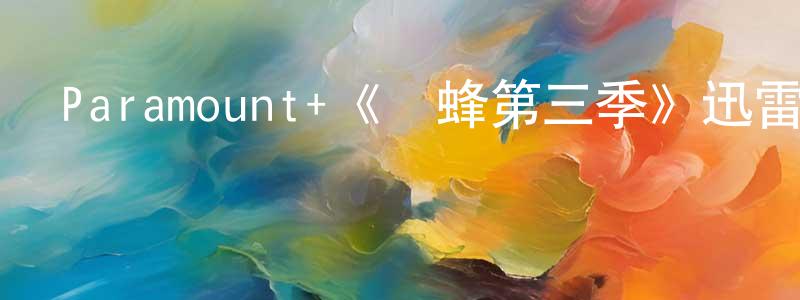 陳裕杰的動漫綜藝大全,Paramount+《黃蜂第三季》迅雷下載/在線觀看/百度云-犯罪/歷史載-美劇天堂